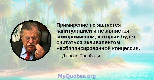 Примирение не является капитуляцией и не является компромиссом, который будет считаться эквивалентом несбалансированной концессии.