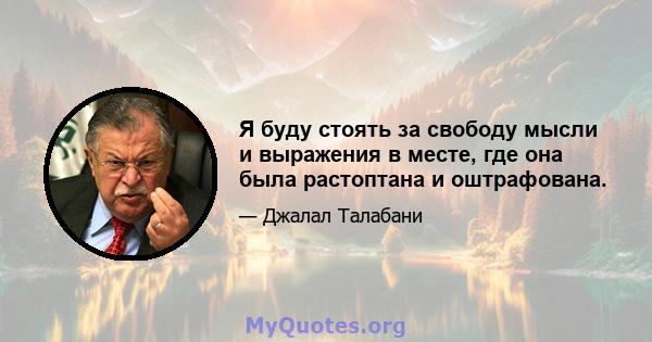 Я буду стоять за свободу мысли и выражения в месте, где она была растоптана и оштрафована.