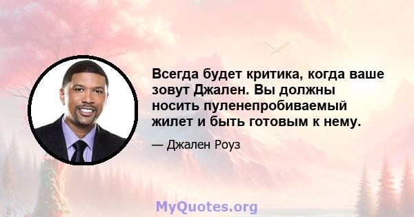 Всегда будет критика, когда ваше зовут Джален. Вы должны носить пуленепробиваемый жилет и быть готовым к нему.