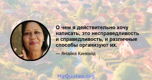 О чем я действительно хочу написать, это несправедливость и справедливость, и различные способы организуют их.