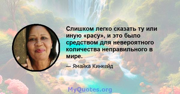 Слишком легко сказать ту или иную «расу», и это было средством для невероятного количества неправильного в мире.