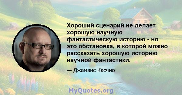 Хороший сценарий не делает хорошую научную фантастическую историю - но это обстановка, в которой можно рассказать хорошую историю научной фантастики.