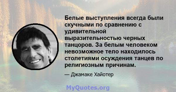 Белые выступления всегда были скучными по сравнению с удивительной выразительностью черных танцоров. За белым человеком невозможное тело находилось столетиями осуждения танцев по религиозным причинам.