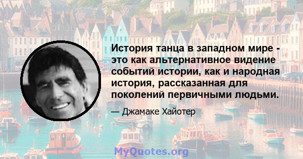 История танца в западном мире - это как альтернативное видение событий истории, как и народная история, рассказанная для поколений первичными людьми.