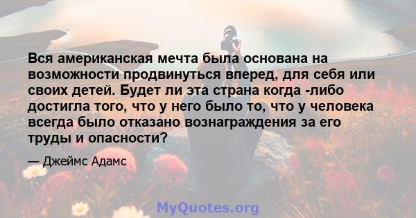 Вся американская мечта была основана на возможности продвинуться вперед, для себя или своих детей. Будет ли эта страна когда -либо достигла того, что у него было то, что у человека всегда было отказано вознаграждения за 