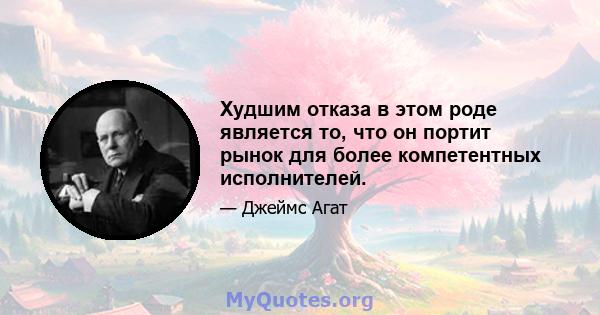 Худшим отказа в этом роде является то, что он портит рынок для более компетентных исполнителей.