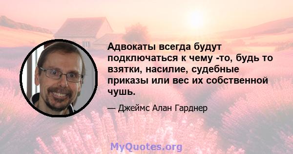 Адвокаты всегда будут подключаться к чему -то, будь то взятки, насилие, судебные приказы или вес их собственной чушь.