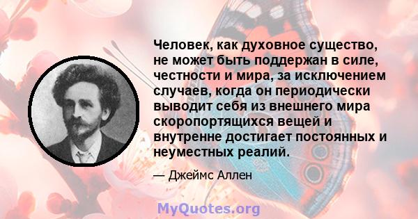 Человек, как духовное существо, не может быть поддержан в силе, честности и мира, за исключением случаев, когда он периодически выводит себя из внешнего мира скоропортящихся вещей и внутренне достигает постоянных и