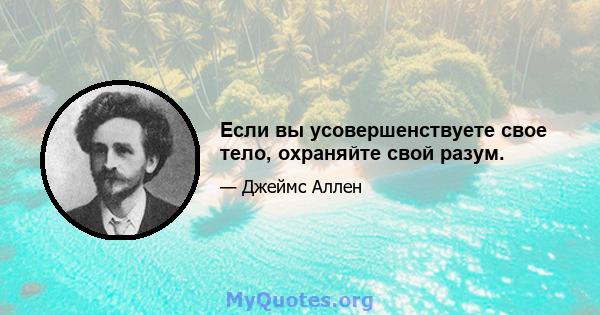 Если вы усовершенствуете свое тело, охраняйте свой разум.