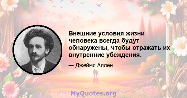 Внешние условия жизни человека всегда будут обнаружены, чтобы отражать их внутренние убеждения.