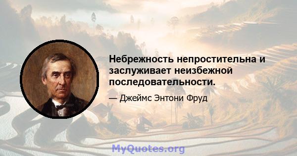 Небрежность непростительна и заслуживает неизбежной последовательности.