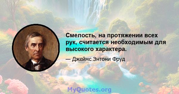 Смелость, на протяжении всех рук, считается необходимым для высокого характера.