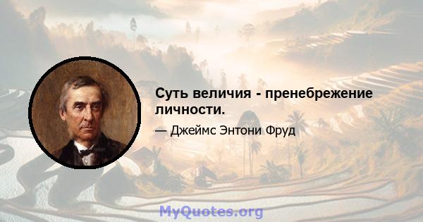 Суть величия - пренебрежение личности.