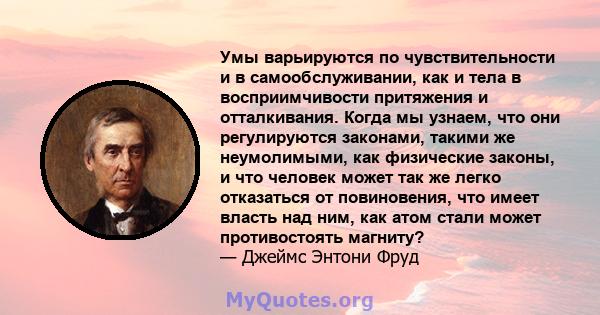 Умы варьируются по чувствительности и в самообслуживании, как и тела в восприимчивости притяжения и отталкивания. Когда мы узнаем, что они регулируются законами, такими же неумолимыми, как физические законы, и что