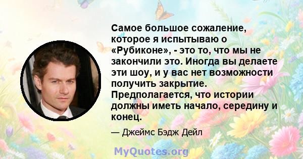 Самое большое сожаление, которое я испытываю о «Рубиконе», - это то, что мы не закончили это. Иногда вы делаете эти шоу, и у вас нет возможности получить закрытие. Предполагается, что истории должны иметь начало,