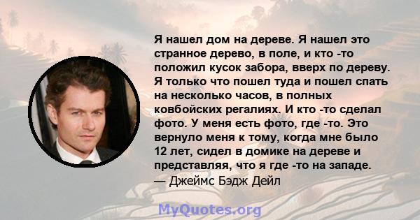 Я нашел дом на дереве. Я нашел это странное дерево, в поле, и кто -то положил кусок забора, вверх по дереву. Я только что пошел туда и пошел спать на несколько часов, в полных ковбойских регалиях. И кто -то сделал фото. 