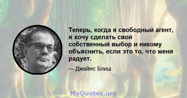 Теперь, когда я свободный агент, я хочу сделать свой собственный выбор и никому объяснить, если это то, что меня радует.