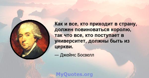 Как и все, кто приходит в страну, должен повиноваться королю, так что все, кто поступает в университет, должны быть из церкви.