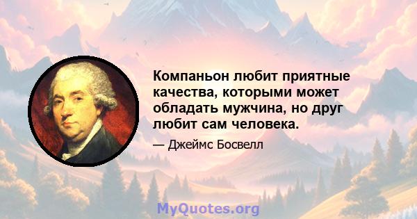 Компаньон любит приятные качества, которыми может обладать мужчина, но друг любит сам человека.