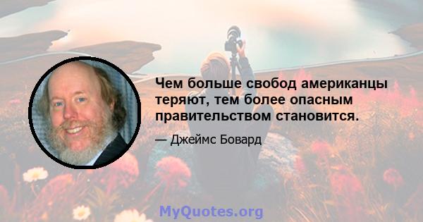 Чем больше свобод американцы теряют, тем более опасным правительством становится.