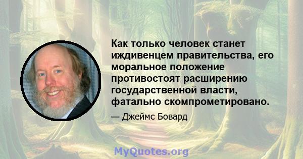 Как только человек станет иждивенцем правительства, его моральное положение противостоят расширению государственной власти, фатально скомпрометировано.