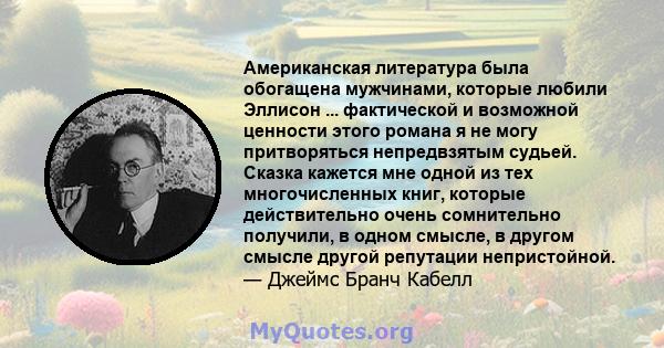 Американская литература была обогащена мужчинами, которые любили Эллисон ... фактической и возможной ценности этого романа я не могу притворяться непредвзятым судьей. Сказка кажется мне одной из тех многочисленных книг, 