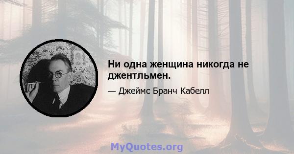 Ни одна женщина никогда не джентльмен.