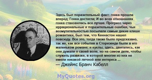 Здесь был поразительный факт: гонка прошла вперед; Гонка достигла; И во всех отношениях гонка становилась все лучше. Прогресс через иррациональные и поразительные ошибки, чьи возмутительностью посылали самые дикие клише 