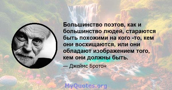 Большинство поэтов, как и большинство людей, стараются быть похожими на кого -то, кем они восхищаются, или они обладают изображением того, кем они должны быть.