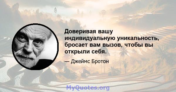 Доверивая вашу индивидуальную уникальность, бросает вам вызов, чтобы вы открыли себя.