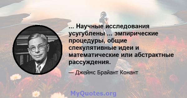 ... Научные исследования усугублены ... эмпирические процедуры, общие спекулятивные идеи и математические или абстрактные рассуждения.