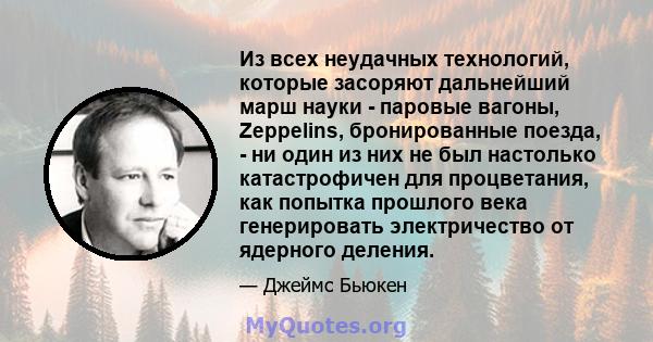 Из всех неудачных технологий, которые засоряют дальнейший марш науки - паровые вагоны, Zeppelins, бронированные поезда, - ни один из них не был настолько катастрофичен для процветания, как попытка прошлого века