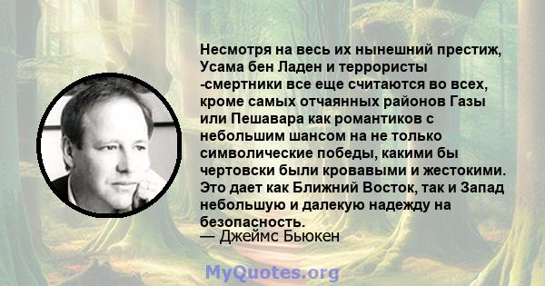 Несмотря на весь их нынешний престиж, Усама бен Ладен и террористы -смертники все еще считаются во всех, кроме самых отчаянных районов Газы или Пешавара как романтиков с небольшим шансом на не только символические