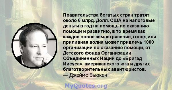 Правительства богатых стран тратят около 6 млрд. Долл. США на налоговые деньги в год на помощь по оказанию помощи и развитию, в то время как каждое новое землетрясение, голод или приливная волна может привлечь 1000