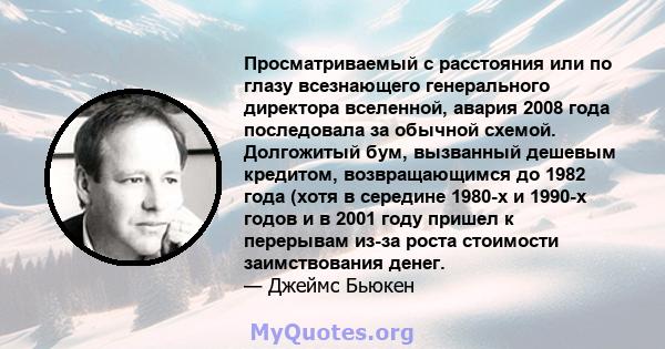 Просматриваемый с расстояния или по глазу всезнающего генерального директора вселенной, авария 2008 года последовала за обычной схемой. Долгожитый бум, вызванный дешевым кредитом, возвращающимся до 1982 года (хотя в