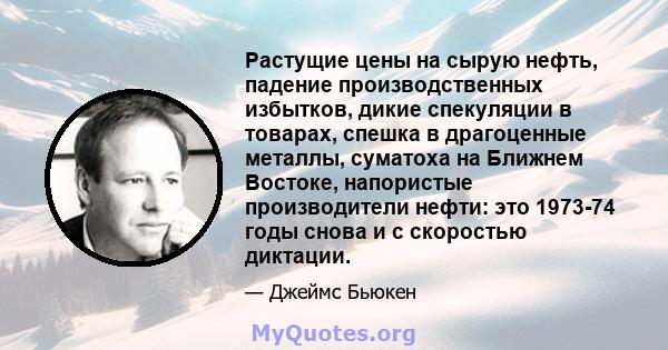 Растущие цены на сырую нефть, падение производственных избытков, дикие спекуляции в товарах, спешка в драгоценные металлы, суматоха на Ближнем Востоке, напористые производители нефти: это 1973-74 годы снова и с