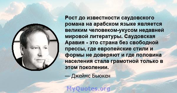 Рост до известности саудовского романа на арабском языке является великим человеком-укусом недавней мировой литературы. Саудовская Аравия - это страна без свободной прессы, где европейские стили и формы не доверяют и