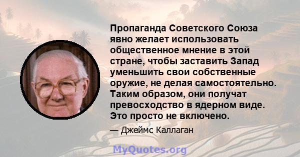 Пропаганда Советского Союза явно желает использовать общественное мнение в этой стране, чтобы заставить Запад уменьшить свои собственные оружие, не делая самостоятельно. Таким образом, они получат превосходство в