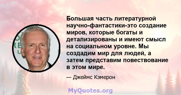 Большая часть литературной научно-фантастики-это создание миров, которые богаты и детализированы и имеют смысл на социальном уровне. Мы создадим мир для людей, а затем представим повествование в этом мире.