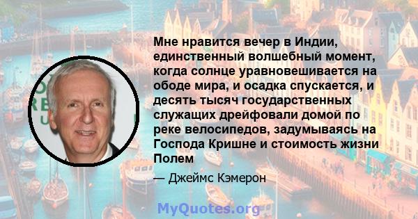 Мне нравится вечер в Индии, единственный волшебный момент, когда солнце уравновешивается на ободе мира, и осадка спускается, и десять тысяч государственных служащих дрейфовали домой по реке велосипедов, задумываясь на