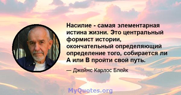 Насилие - самая элементарная истина жизни. Это центральный формист истории, окончательный определяющий определение того, собирается ли A или B пройти свой путь.