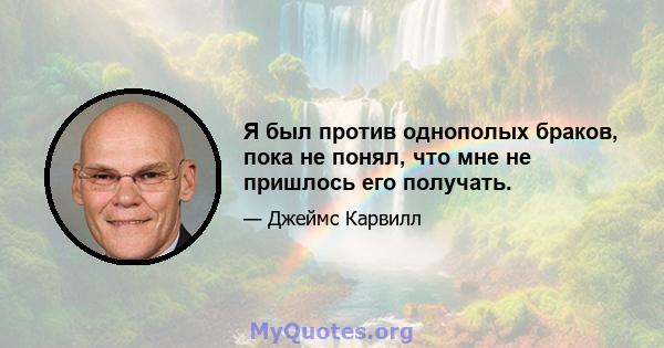 Я был против однополых браков, пока не понял, что мне не пришлось его получать.