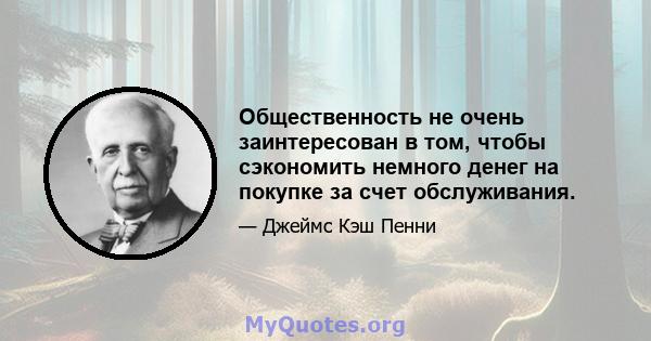 Общественность не очень заинтересован в том, чтобы сэкономить немного денег на покупке за счет обслуживания.