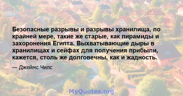 Безопасные разрывы и разрывы хранилища, по крайней мере, такие же старые, как пирамиды и захоронения Египта. Выхватывающие дыры в хранилищах и сейфах для получения прибыли, кажется, столь же долговечны, как и жадность.