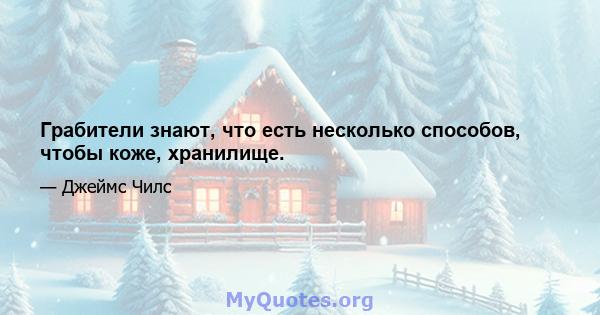 Грабители знают, что есть несколько способов, чтобы коже, хранилище.