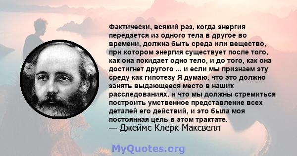 Фактически, всякий раз, когда энергия передается из одного тела в другое во времени, должна быть среда или вещество, при котором энергия существует после того, как она покидает одно тело, и до того, как она достигнет