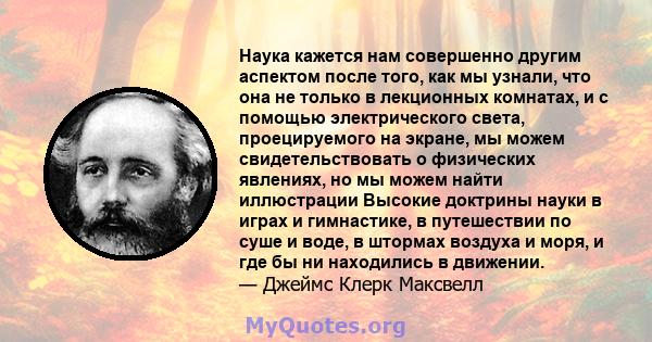 Наука кажется нам совершенно другим аспектом после того, как мы узнали, что она не только в лекционных комнатах, и с помощью электрического света, проецируемого на экране, мы можем свидетельствовать о физических