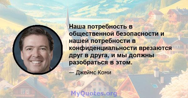 Наша потребность в общественной безопасности и нашей потребности в конфиденциальности врезаются друг в друга, и мы должны разобраться в этом.