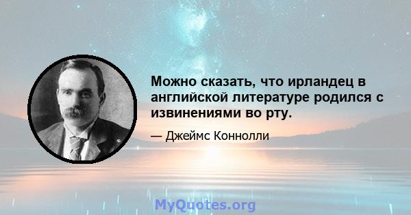 Можно сказать, что ирландец в английской литературе родился с извинениями во рту.