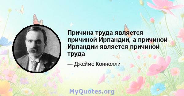 Причина труда является причиной Ирландии, а причиной Ирландии является причиной труда